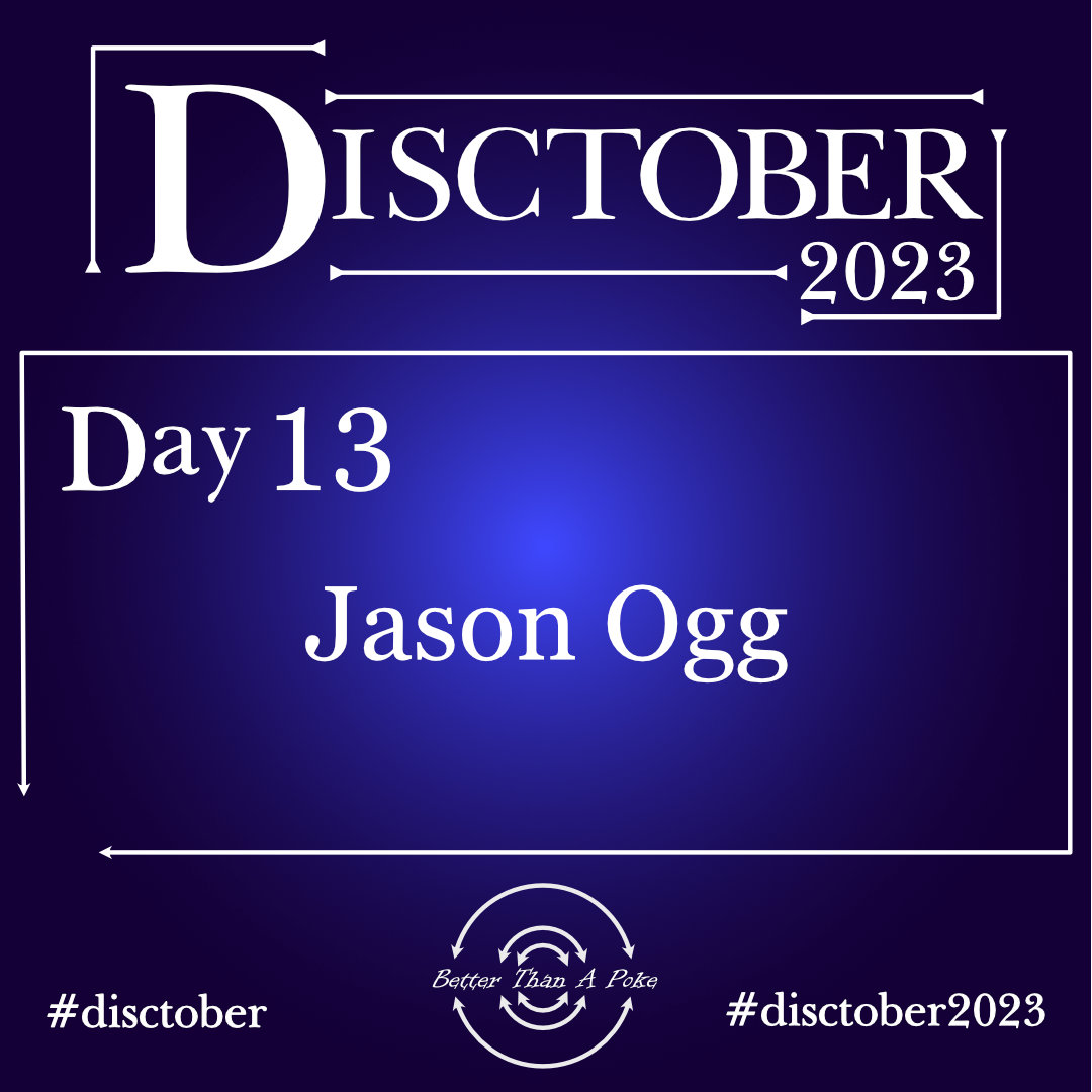 Disctober 2023 Day 13 Jason Ogg Use hash tag #Disctober #Disctober2023