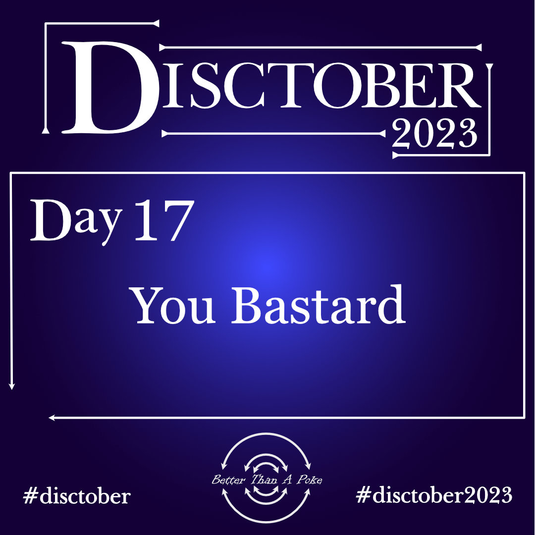 Disctober 2023 Day 17 You Bastard Use hash tag #Disctober2023 #Disctober