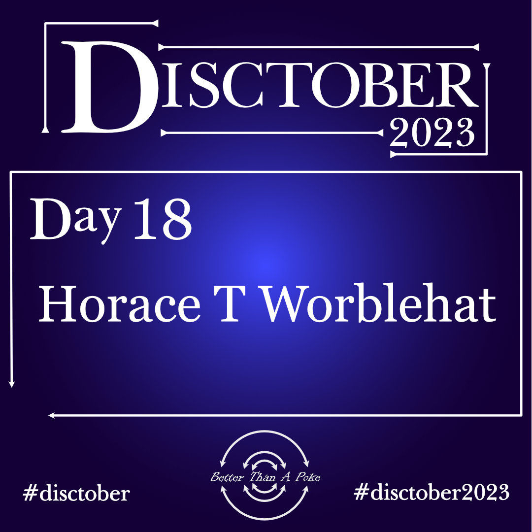 Disctober 2023 Day 18 Horace T Worblehat Use hash tag #Disctober2023 #Disctober