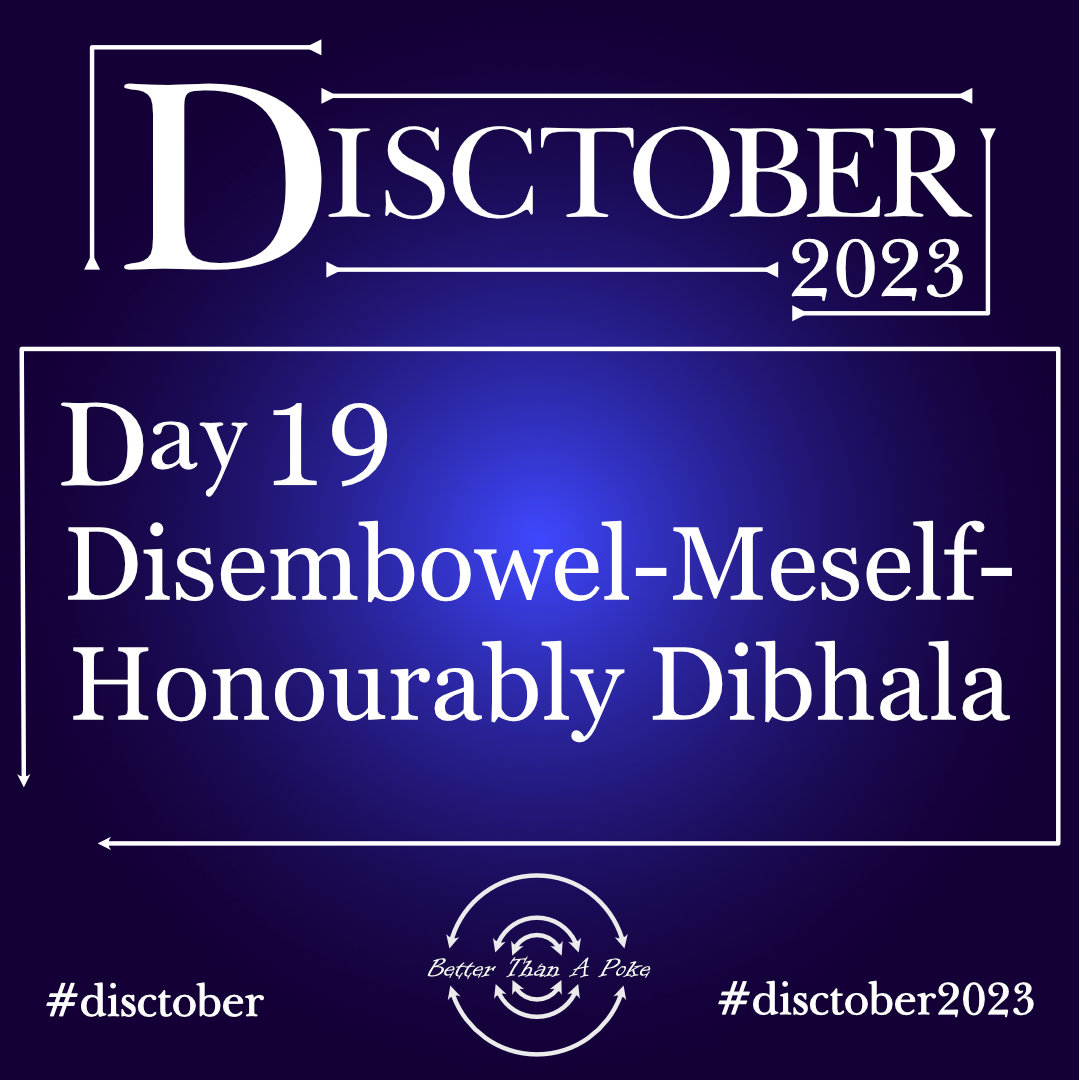 Disctober 2023 Day 19 Disembowel-Meself-Honourably Dibhala Use hash tag #Disctober2023 #Disctober