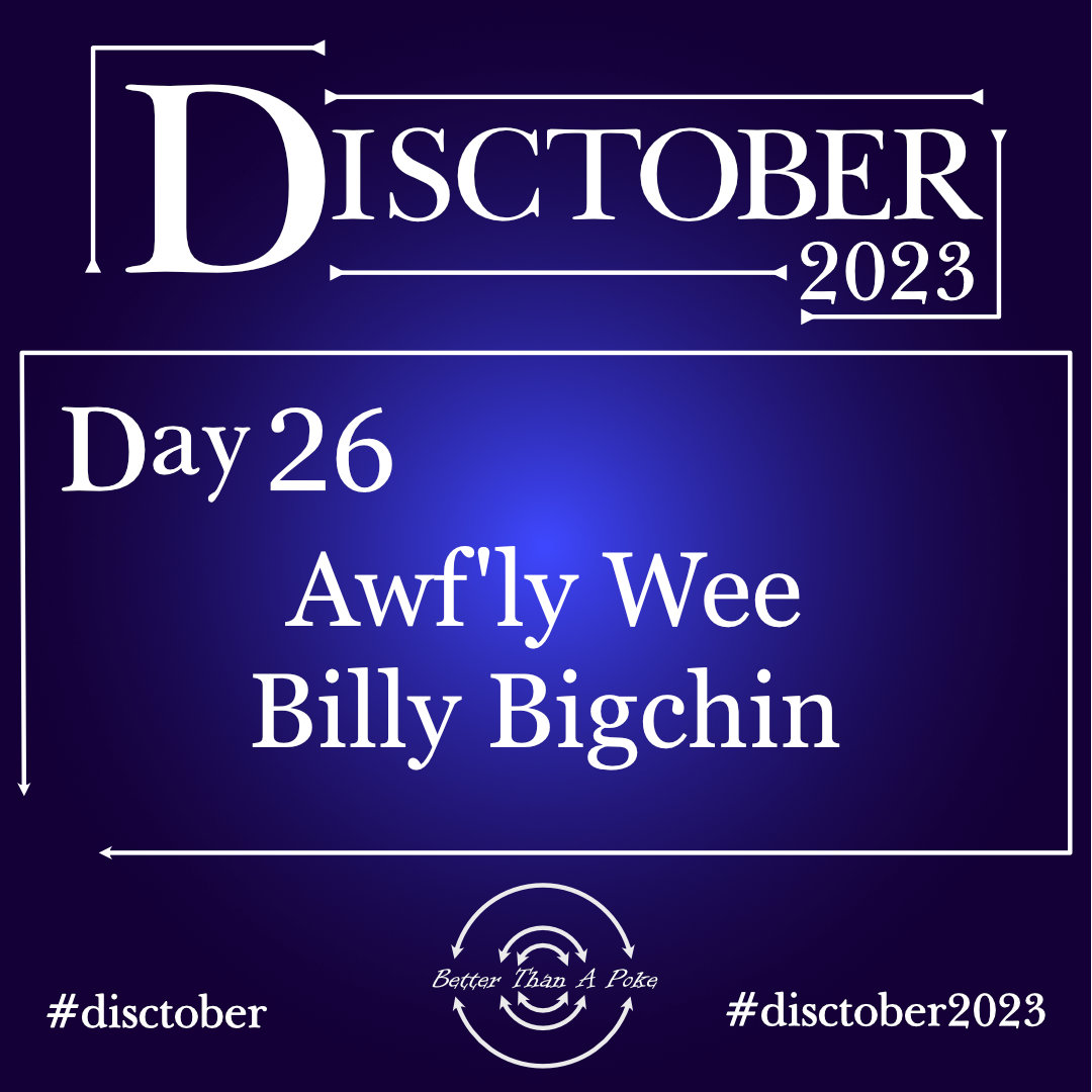 Disctober 2023 Day 26 Awf'ly Wee Billy Bigchin Use hash tag #Disctober2023 #Disctober